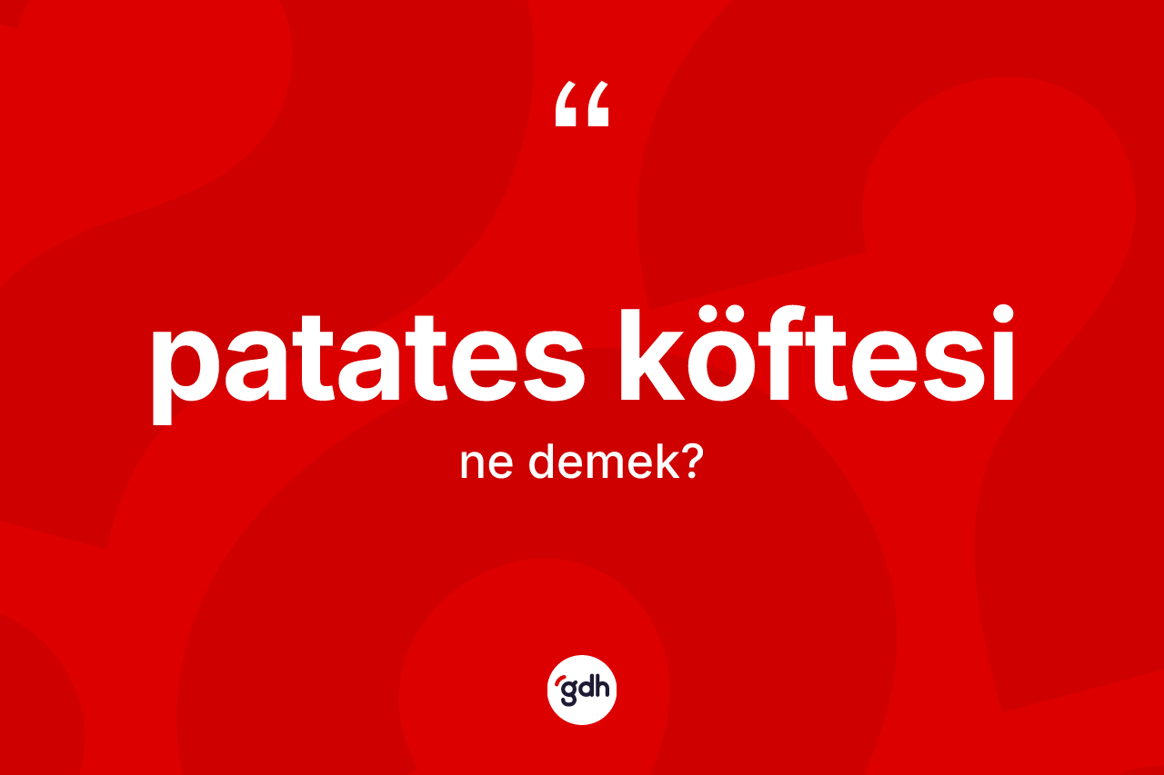 Patates köftesi kelimesinin sözlükteki tanımı nedir?
