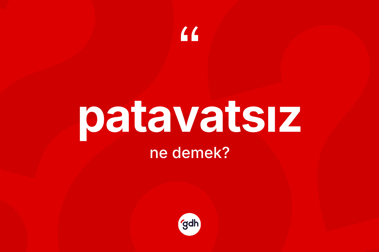 Patavatsız ne demek?