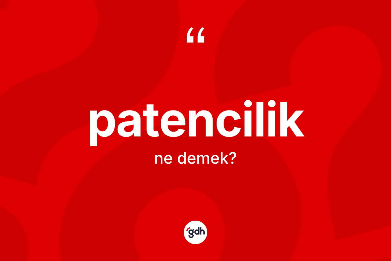 Patencilik kelimesi nedir? Patenciliğin sözlükteki anlamı nedir?