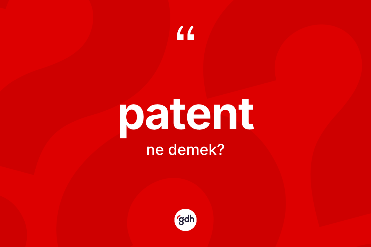Patent kelimesinin tanımı nedir? Patentin TDK'ya göre anlamı nedir?