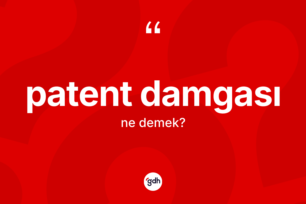 Patent damgası kelimesi nedir? Patent damgası kelimesinin TDK anlamı nedir?