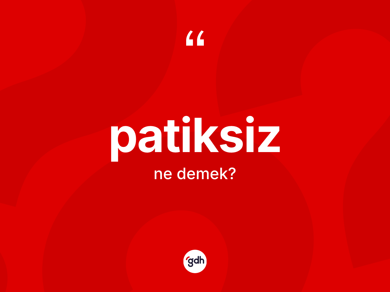 Patiksiz ne anlama gelir? Patiksizin sözlükteki anlamı nedir?