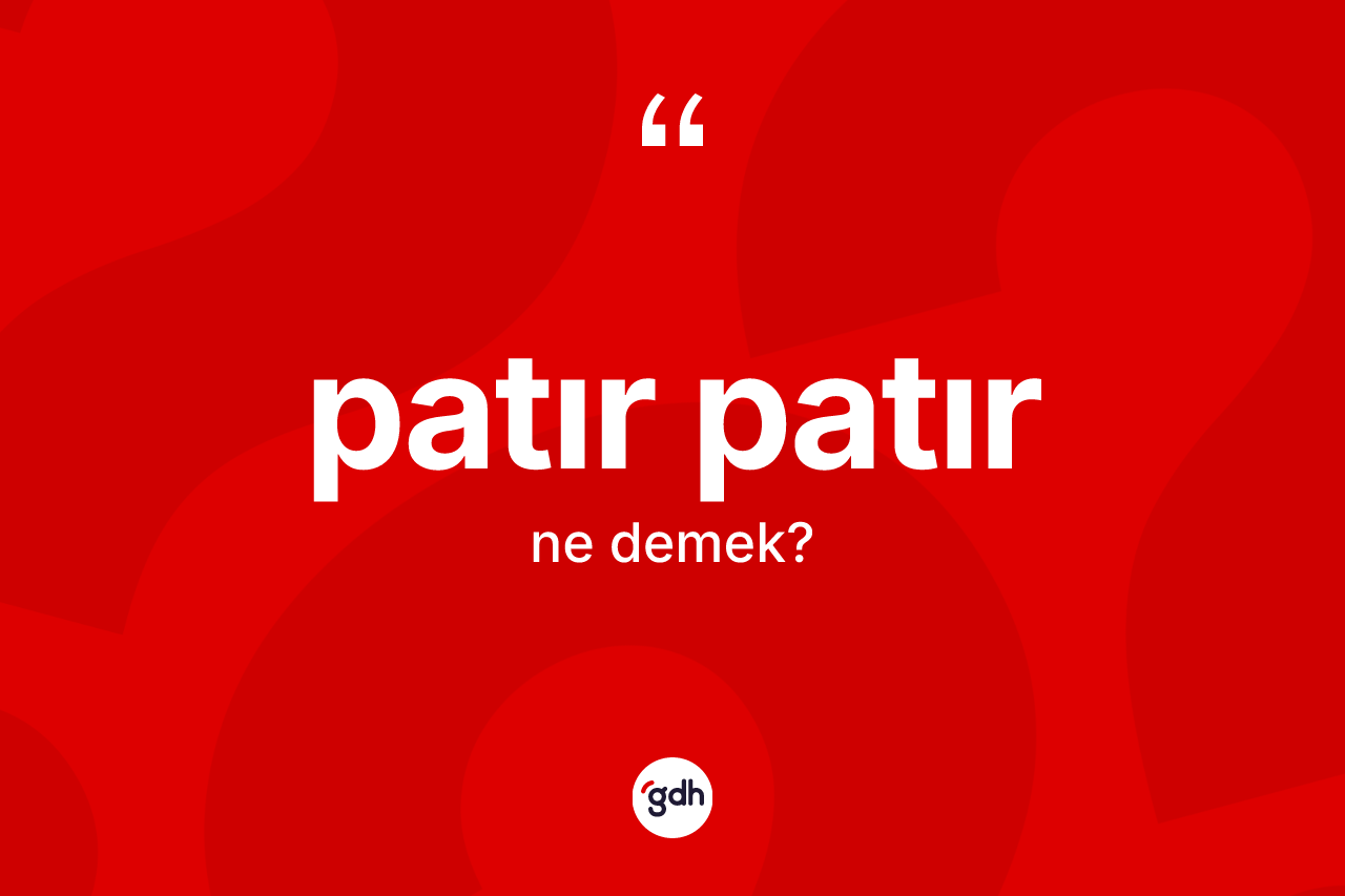 Patır patır kelimesi nedir?