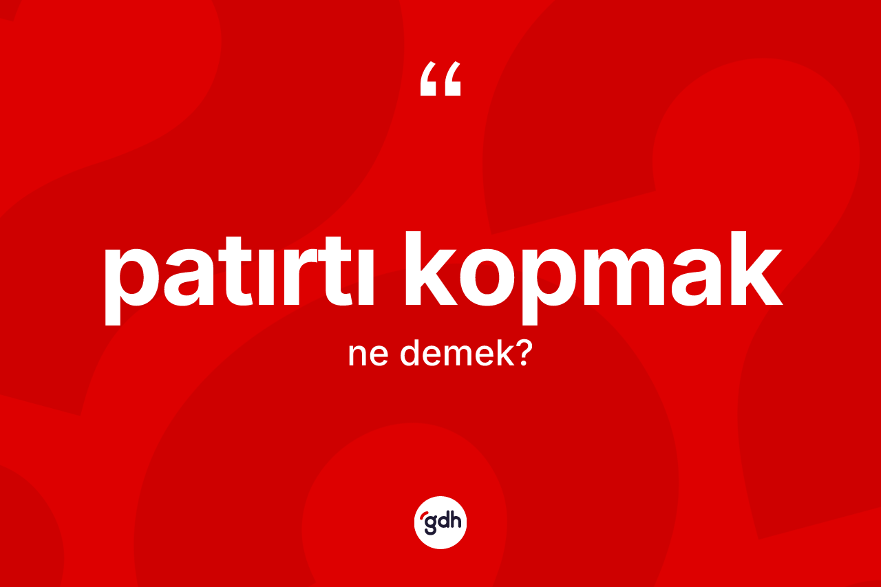 Patırtı kopmak ifadesinin kısaca anlamı nedir?