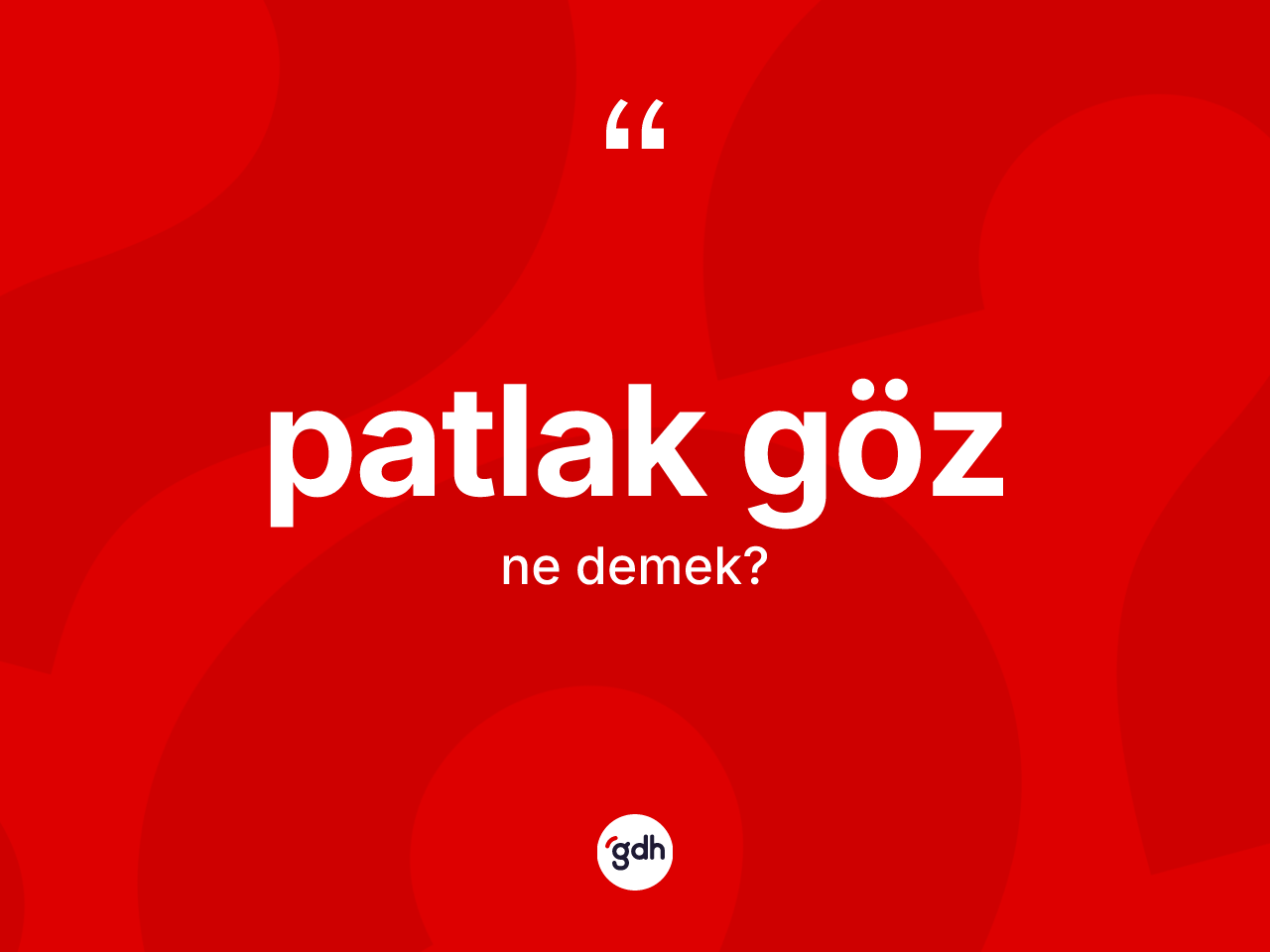 Patlak göz kelimesinin tanımı nedir? Patlak gözün TDK'ya göre anlamı nedir?