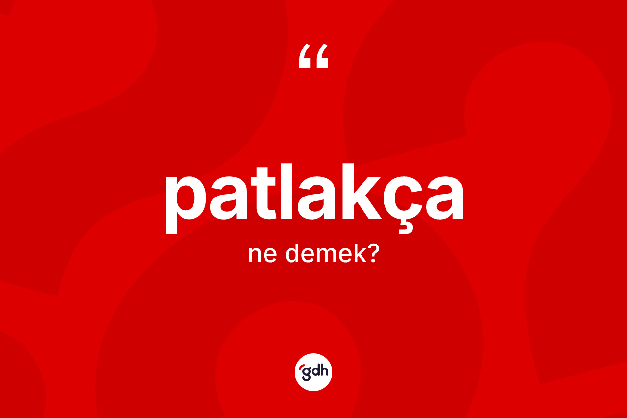 Patlakça nedir?