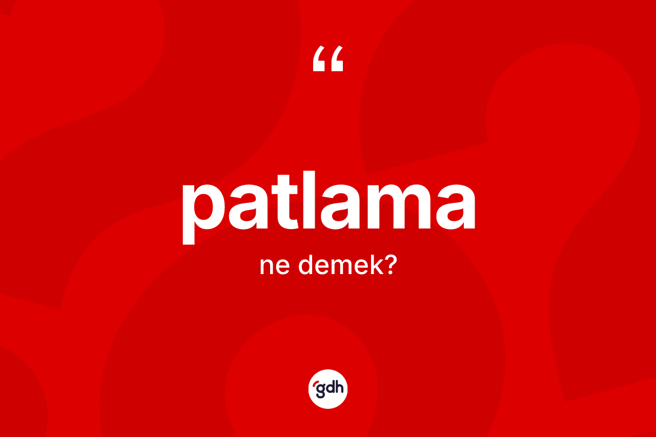 Patlama kelimesinin anlamı nedir? Patlama kelimesinin TDK anlamı nedir?