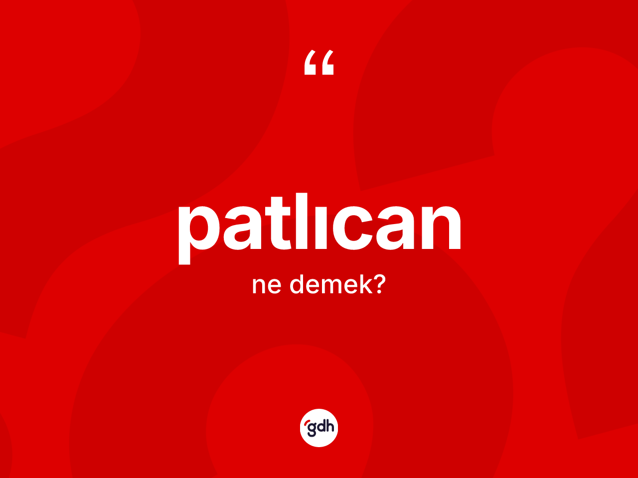 Patlıcan kelimesinin sözlükteki tanımı nedir? Patlıcanın halk arasındaki kullanımı nasıldır?
