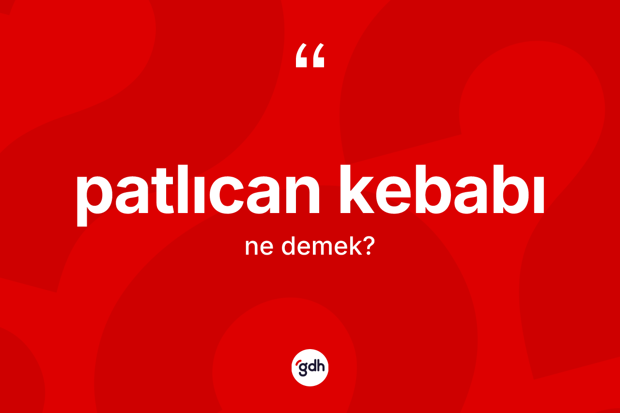 Patlıcan kebabı kelimesinin sözlükteki tanımı nedir?