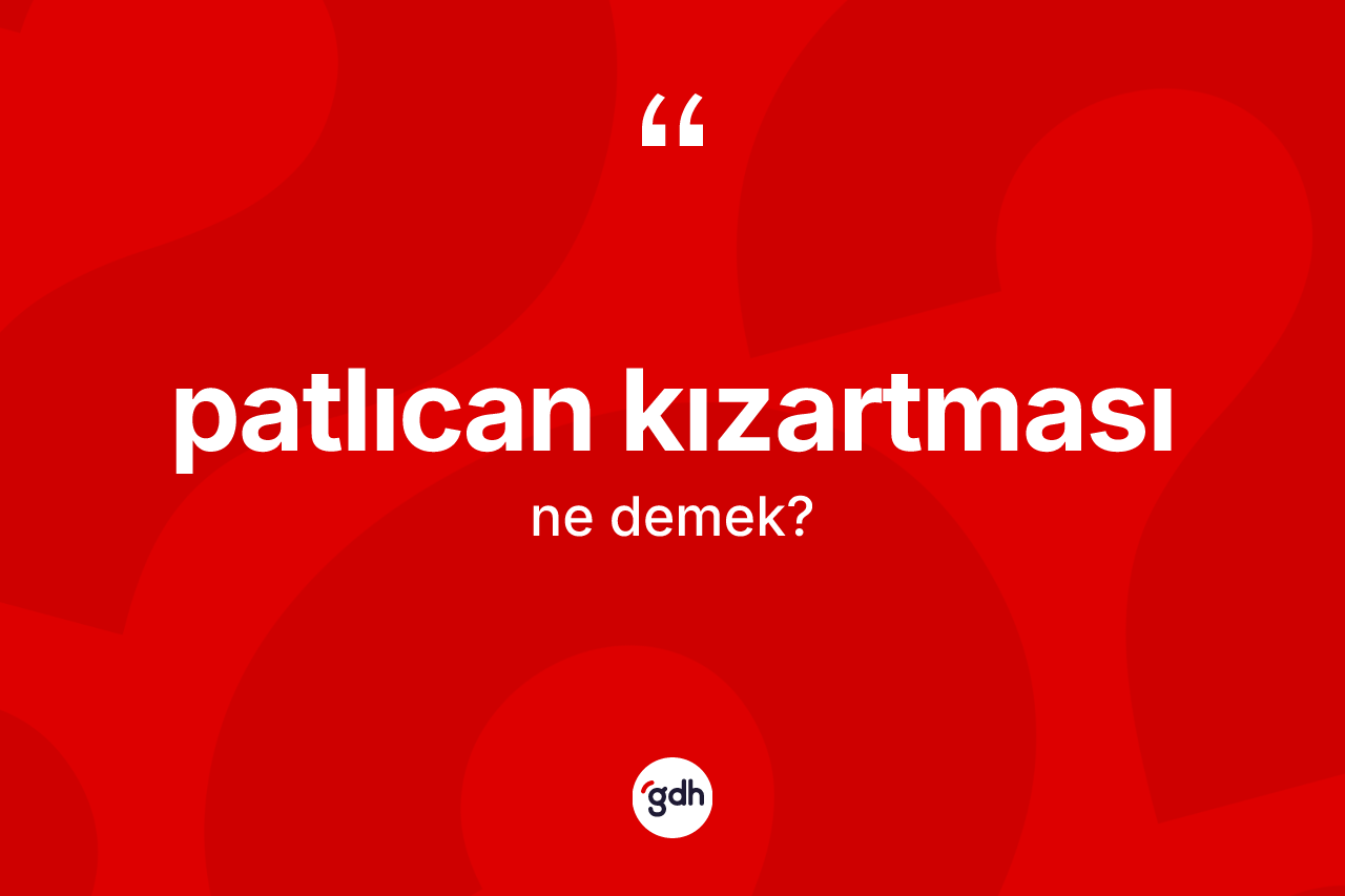 Patlıcan kızartması kelimesinin sözlükteki tanımı nedir? Patlıcan kızartmasının sözlükteki anlamı nedir?