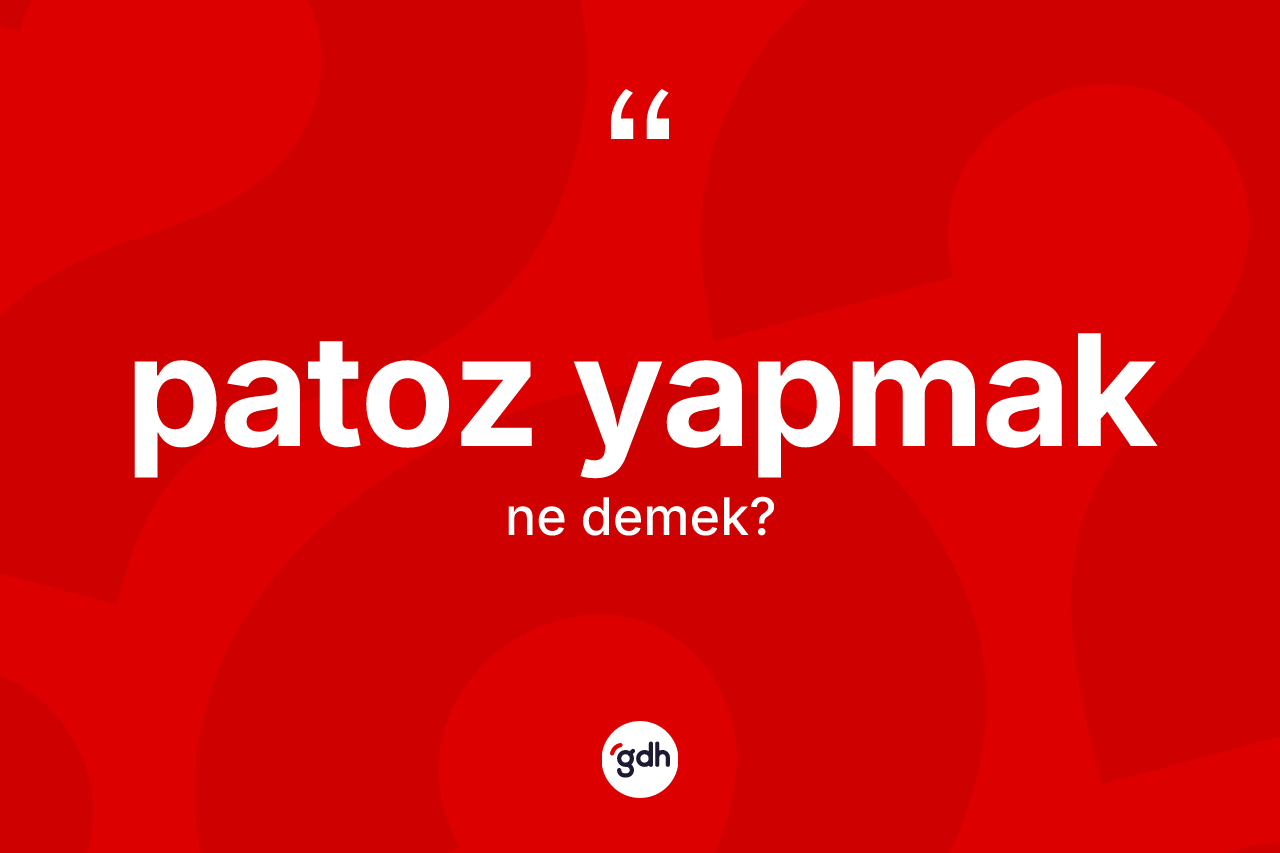 Patoz yapmak ifadesinin sözlükteki anlamı nedir? Patoz yapmak ifadesi nerede kullanılır?