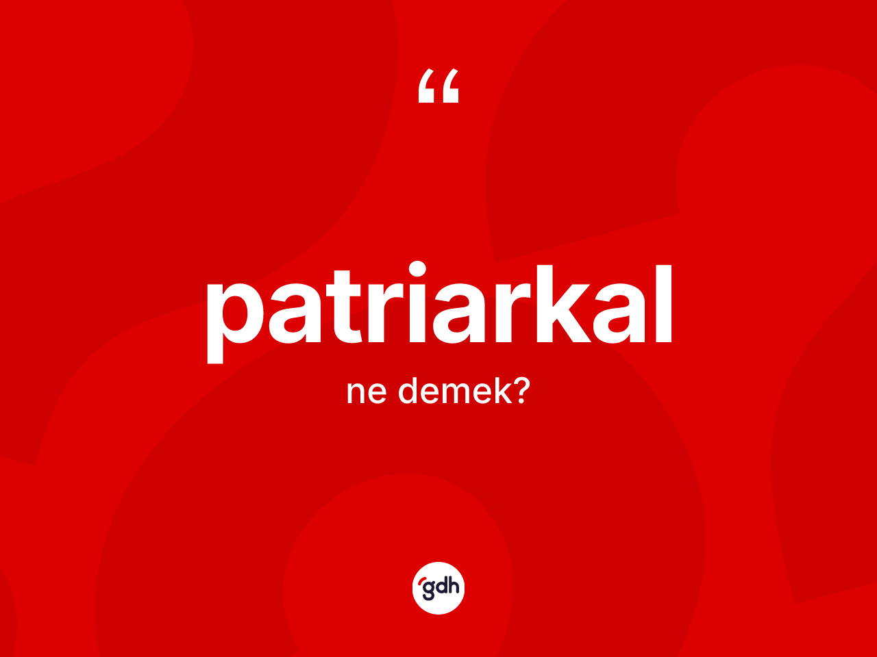 Patriarkal kelimesinin anlamı nedir? Patriarkal kelimesinin TDK anlamı nedir?