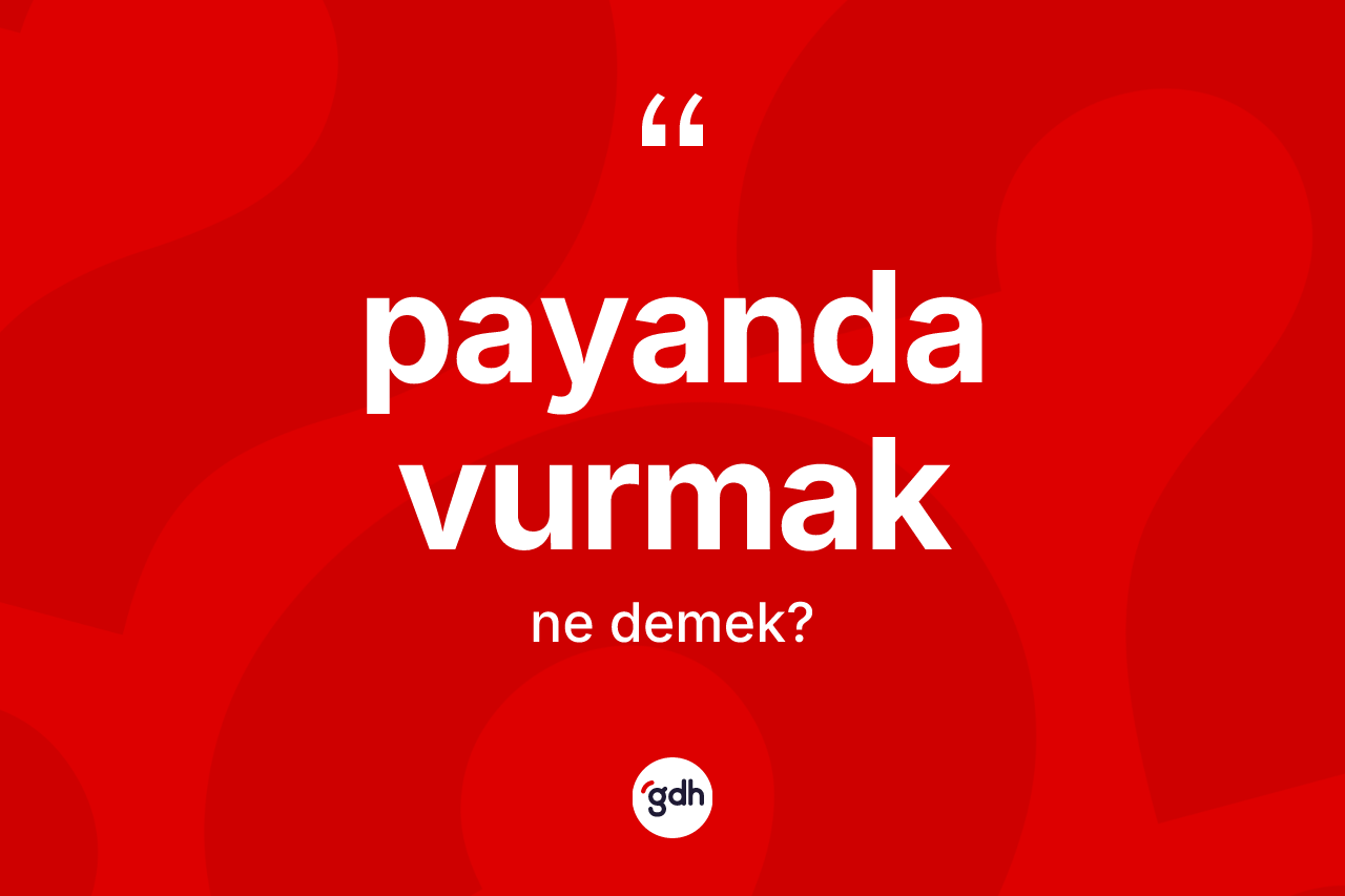 Payanda vurmak ifadesinin anlamı nedir? Payanda vurmak ifadesi hangi durumlarda kullanılır