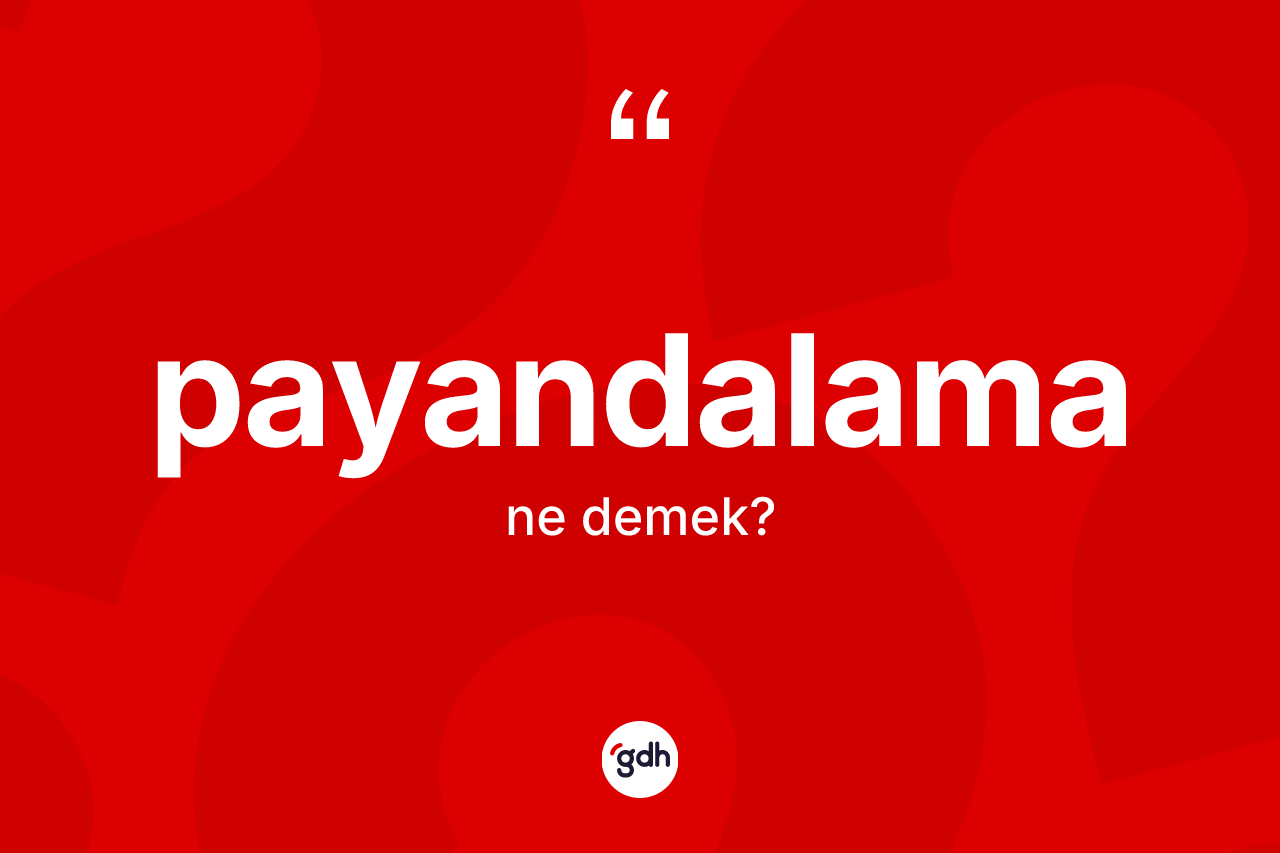 Payandalama kelimesi ne anlama gelir? Payandalamanın kısaca tanımı nedir?