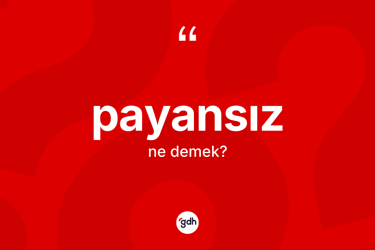 Payansız kelimesinin tanımı nedir? Payansızın TDK'ya göre anlamı nedir?