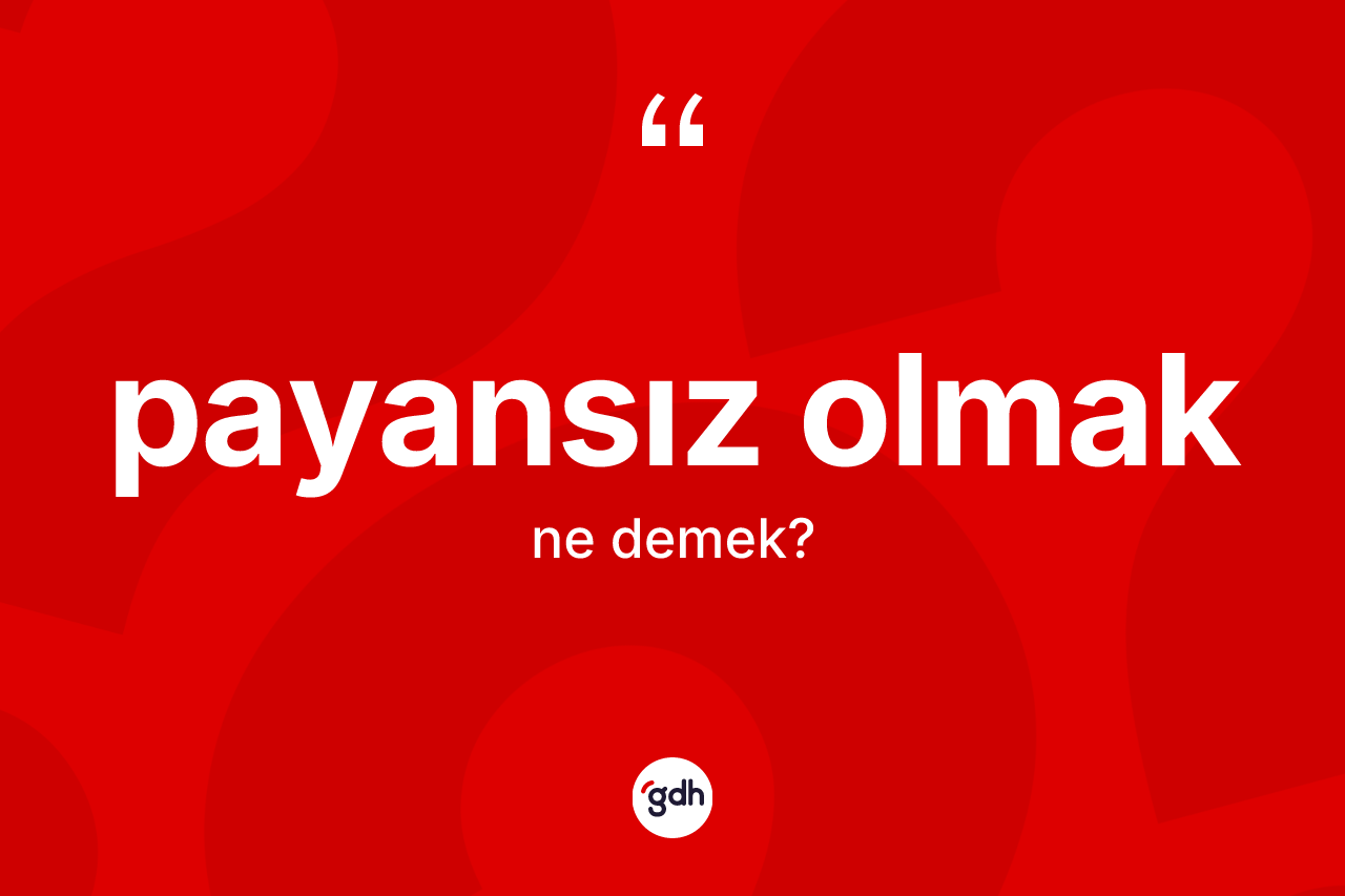 Payansız olmak ne demektir? Payansız olmak ifadesinin TDK açıklaması nedir?