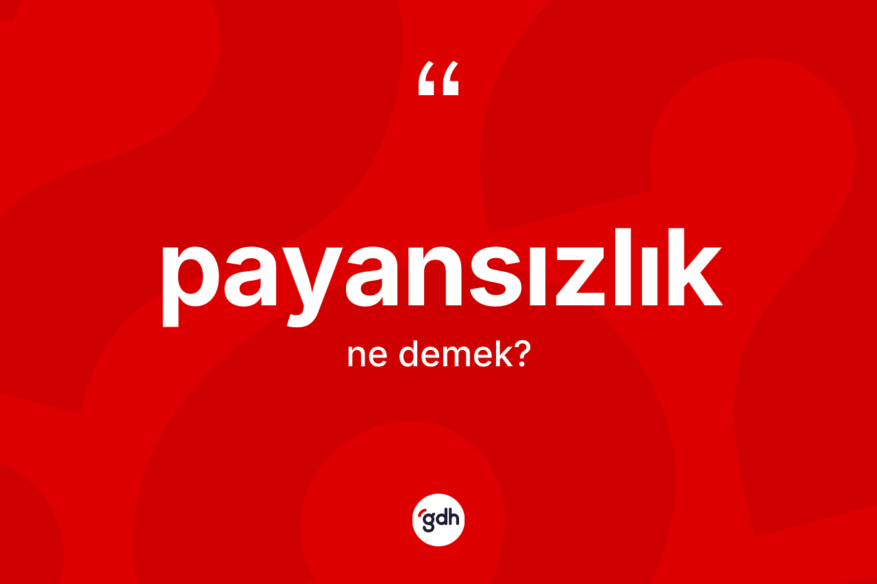 Payansızlık kelimesi ne anlama gelir?