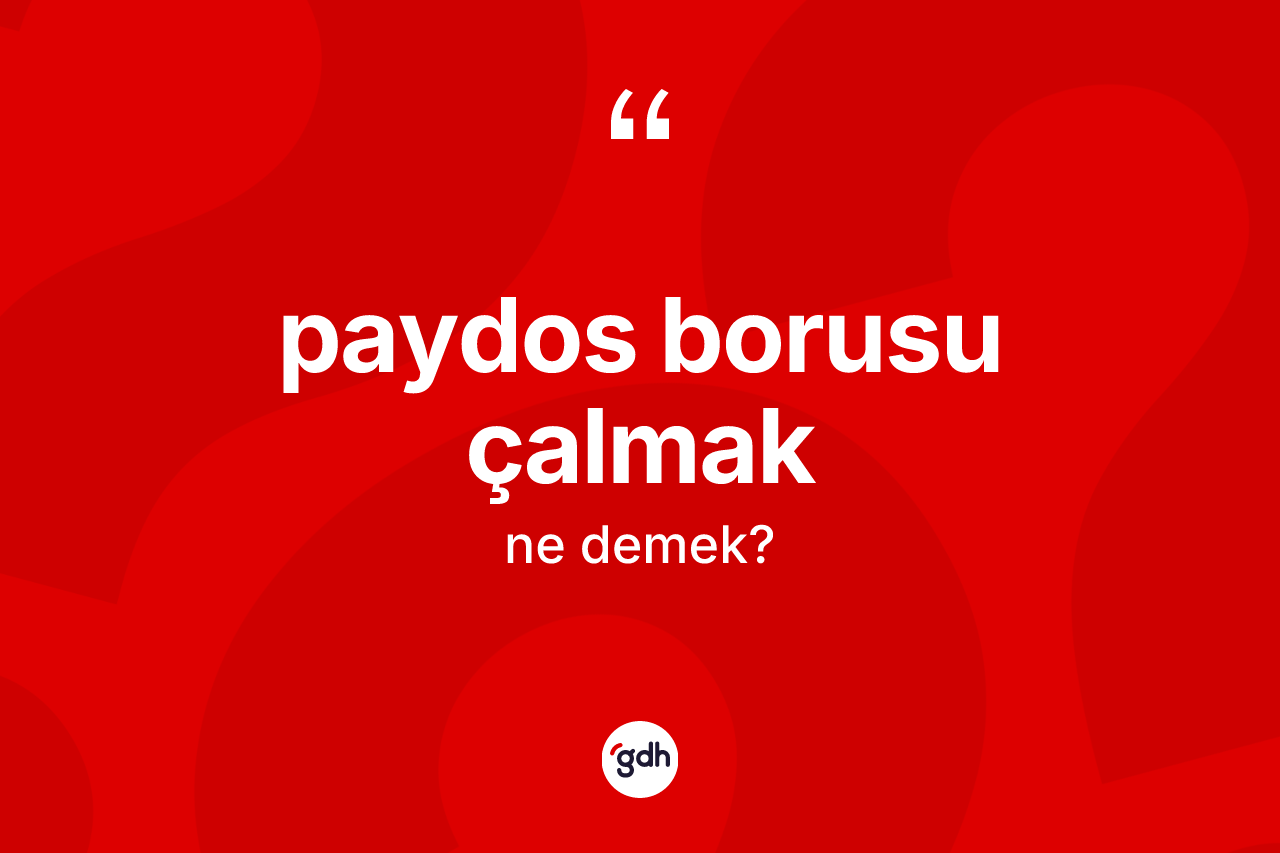 Paydos borusu çalmak ifadesinin sözlükteki anlamı nedir?