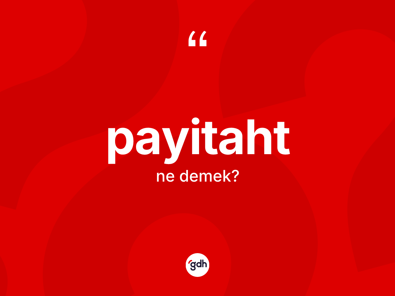 Payitaht kelimesi ne demek? Payitahtın TDK'ya göre anlamı nedir?