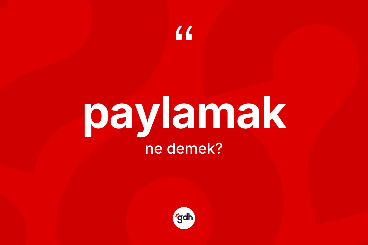 Paylamak kelimesinin anlamı nedir? Paylamak kelimesinin TDK'ya göre açıklaması nedir?