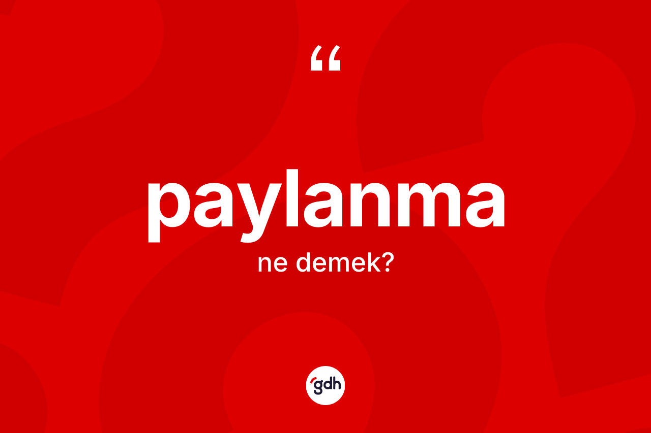 Paylanma kelimesi nedir? Paylanmanın sözlükteki anlamı nedir?