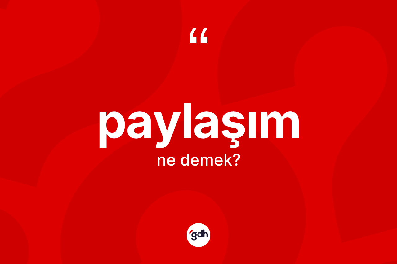 Paylaşım kelimesi ne anlama gelir? Paylaşım kelimesinin TDK anlamı nedir?