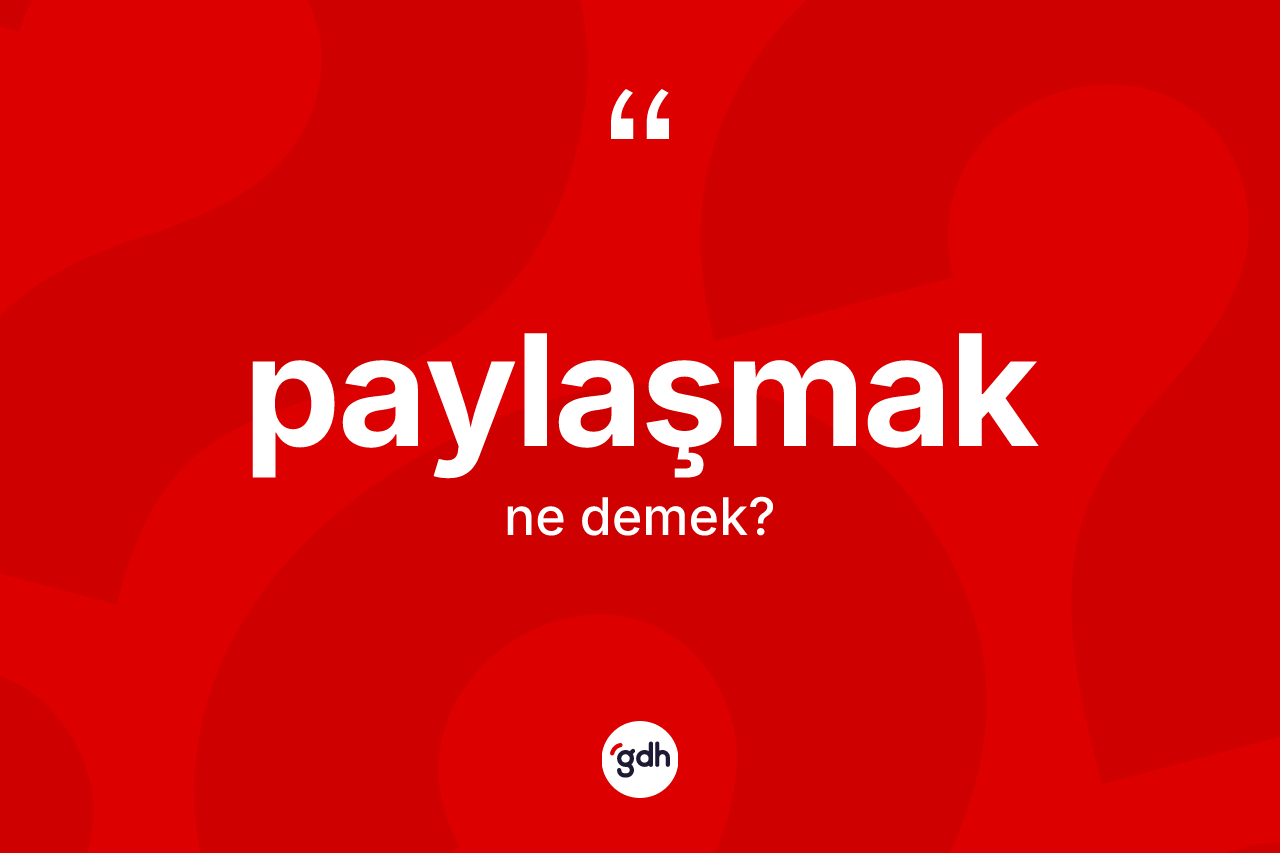 Paylaşmak kelimesinin anlamı nedir? Paylaşmağın halk arasındaki kullanımı nasıldır?