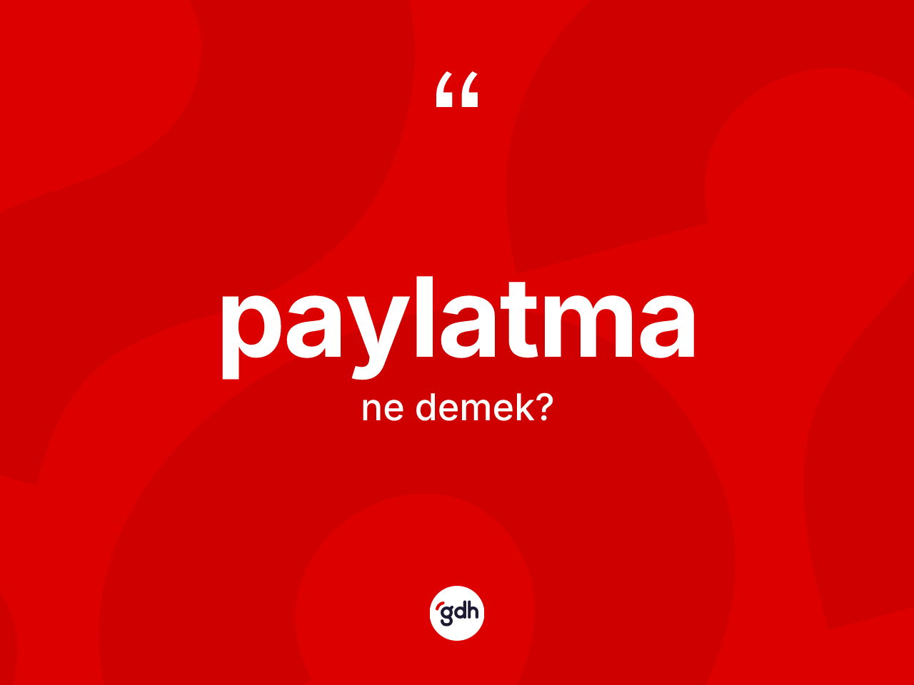 Paylatma ne demek? Paylatmanın TDK'ya göre anlamı nedir?