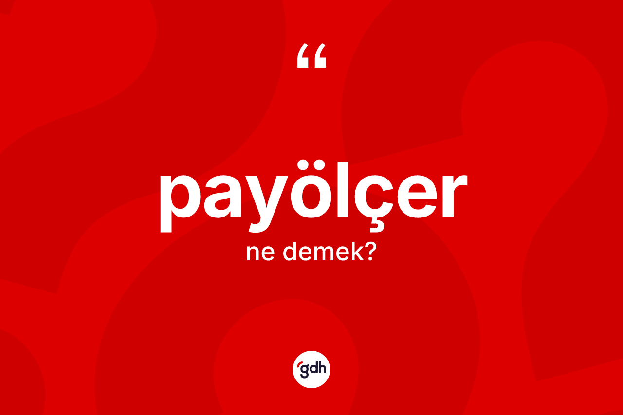 Payölçer kelimesi ne anlama gelir?