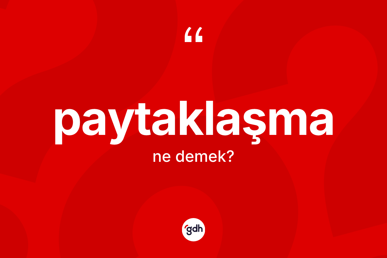 Paytaklaşma kelimesinin tanımı nedir? Paytaklaşma kelimesinin kaç farklı anlamı var?