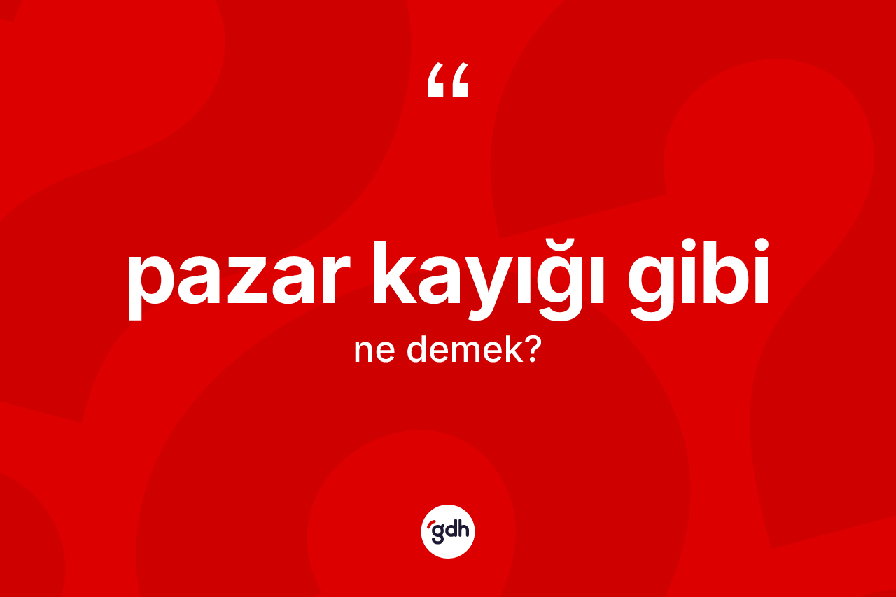 Pazar kayığı gibi ifadesinin kısaca anlamı nedir? Pazar kayığı gibi ifadesi nerede kullanılır?