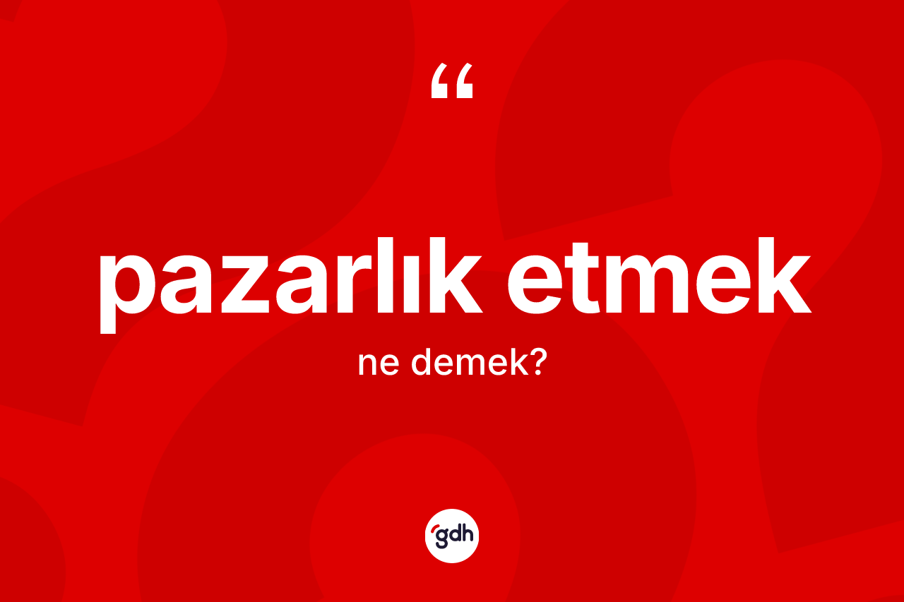 Pazarlık etmek sözü nedir?