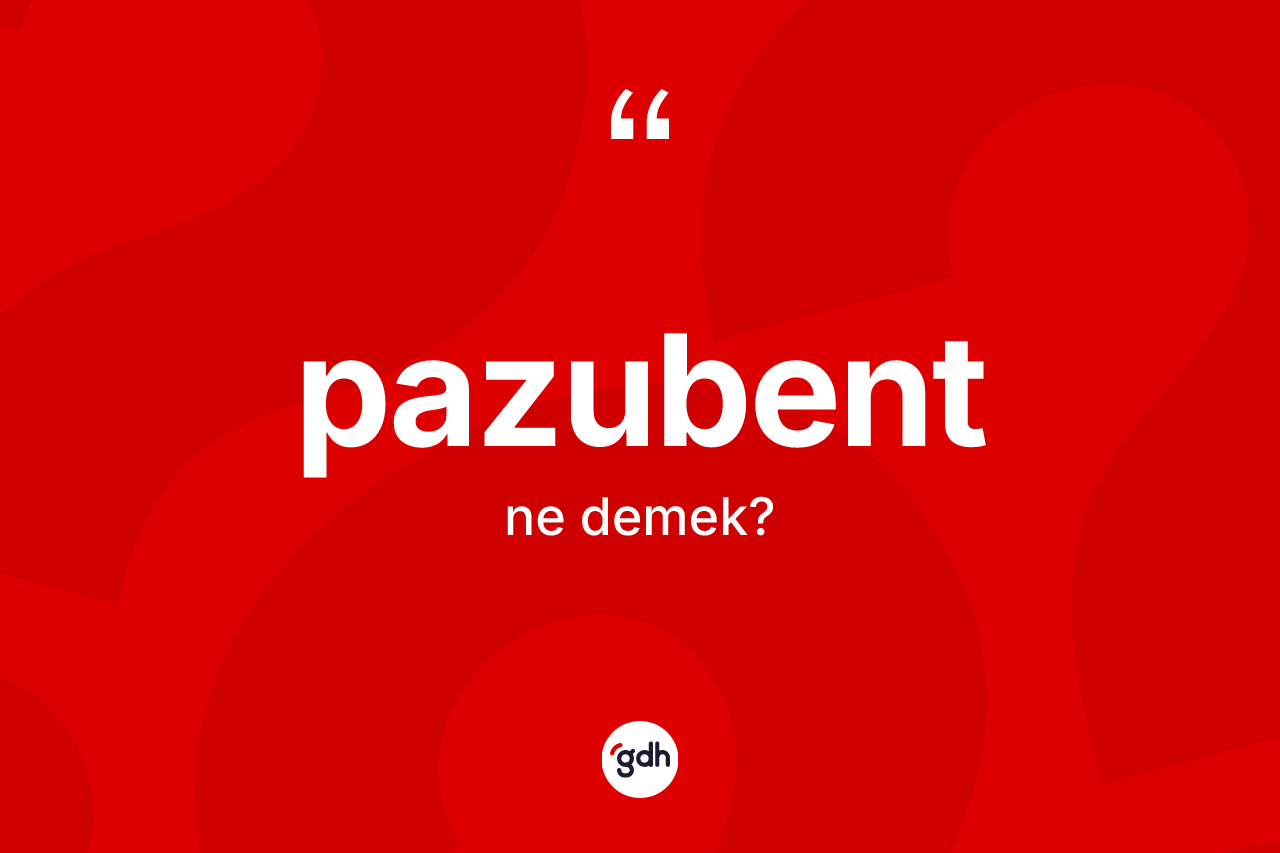 Pazubent kelimesinin anlamı nedir?