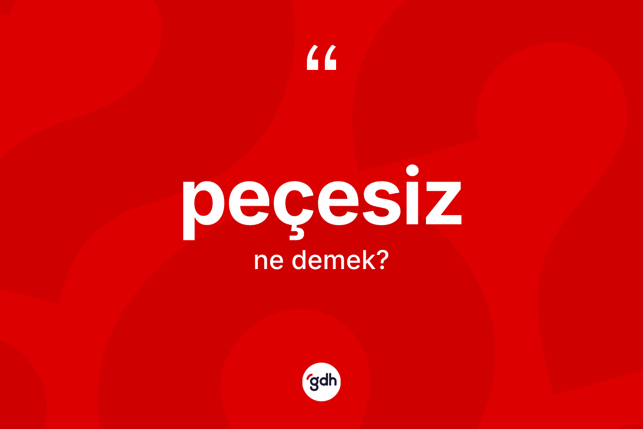 Peçesiz ne anlama gelir? Peçesizin TDK'ya göre anlamı nedir?