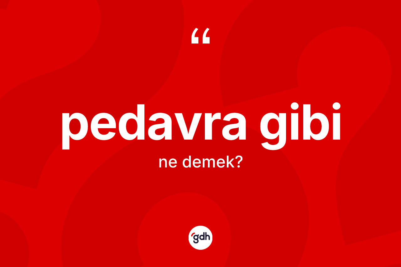 Pedavra gibi ifadesinin tanımı nedir? Pedavra gibi ifadesinin TDK anlamı nedir?