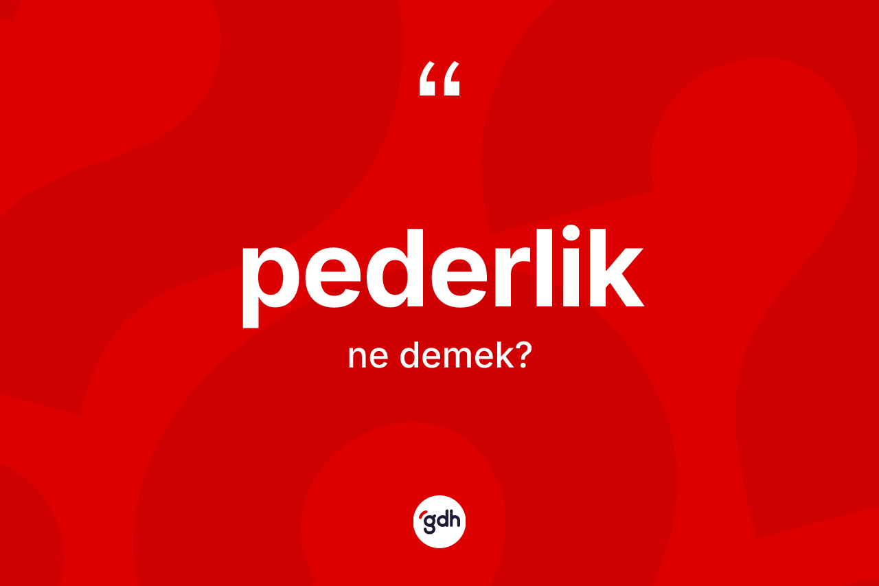Pederlik kelimesinin anlamı nedir?