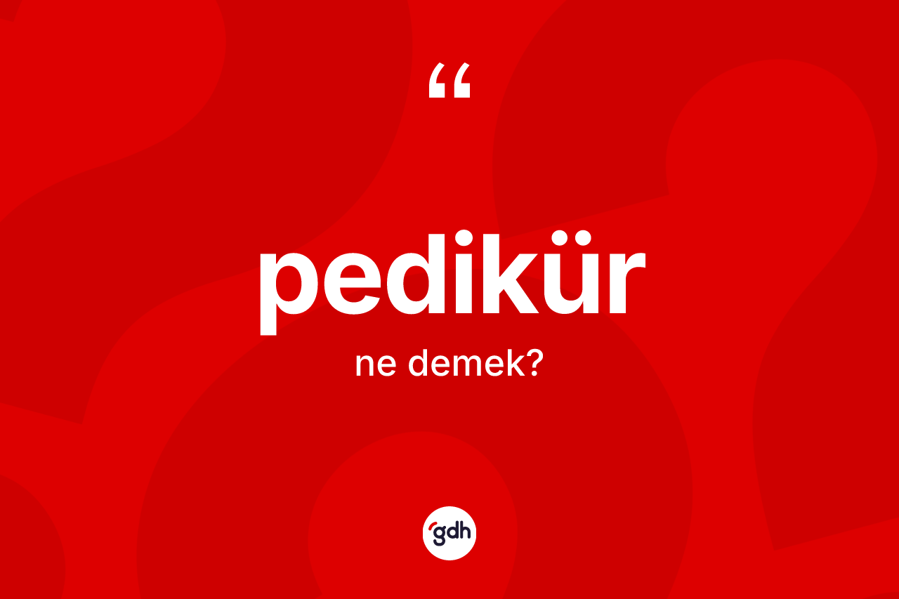 Pedikür kelimesi nedir?