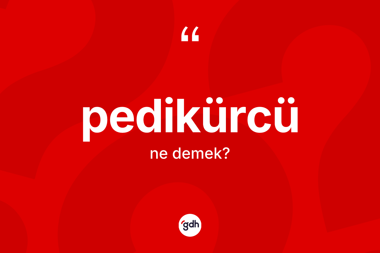 Pedikürcü kelimesinin tanımı nedir? Pedikürcünün kısaca tanımı nedir?