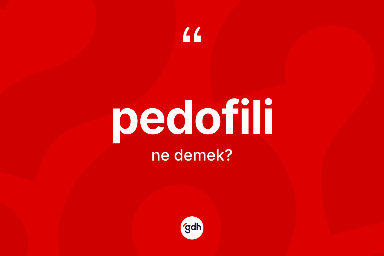 Pedofili kelimesi ne demek? Pedofilinin kısaca tanımı nedir?