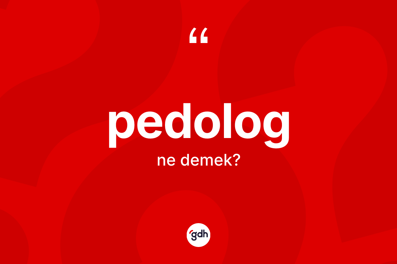 Pedolog kelimesi ne anlama gelir?