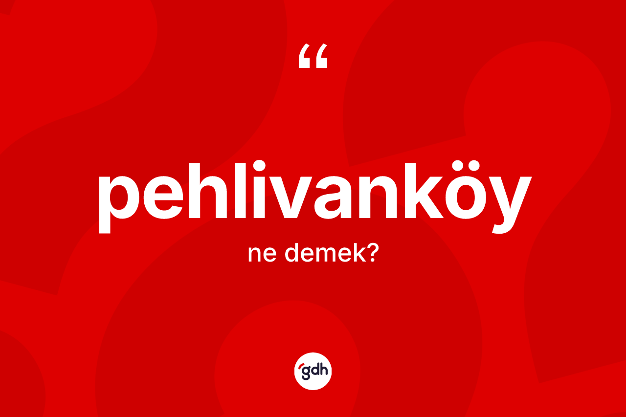 Pehlivanköy kelimesinin tanımı nedir? Pehlivanköy kelimesinin özellikleri nelerdir?
