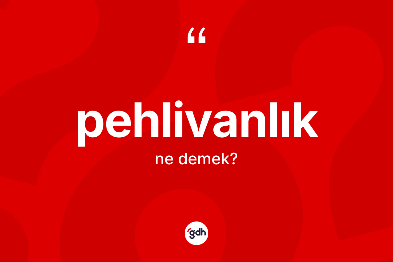 Pehlivanlık kelimesinin tanımı nedir?