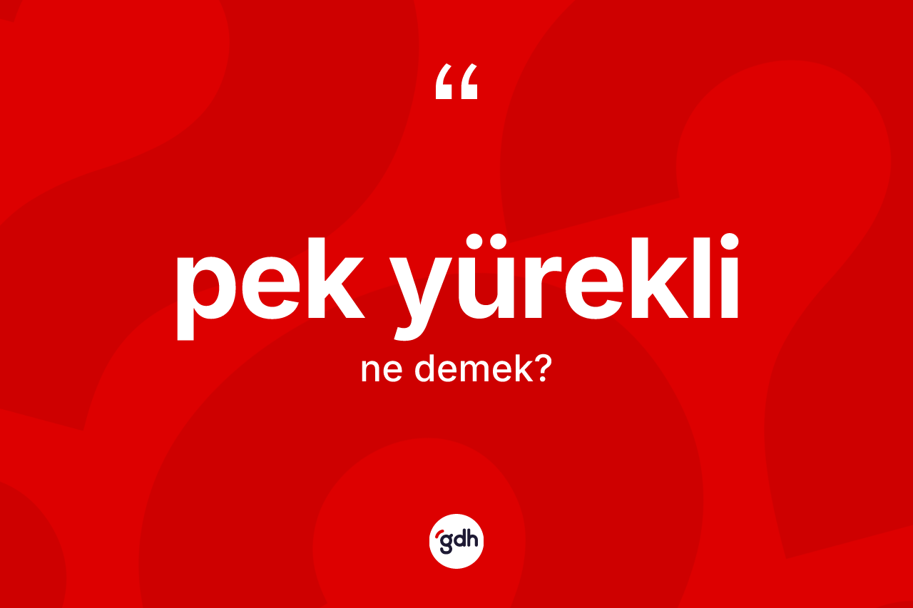 Pek yürekli kelimesinin sözlükteki tanımı nedir?