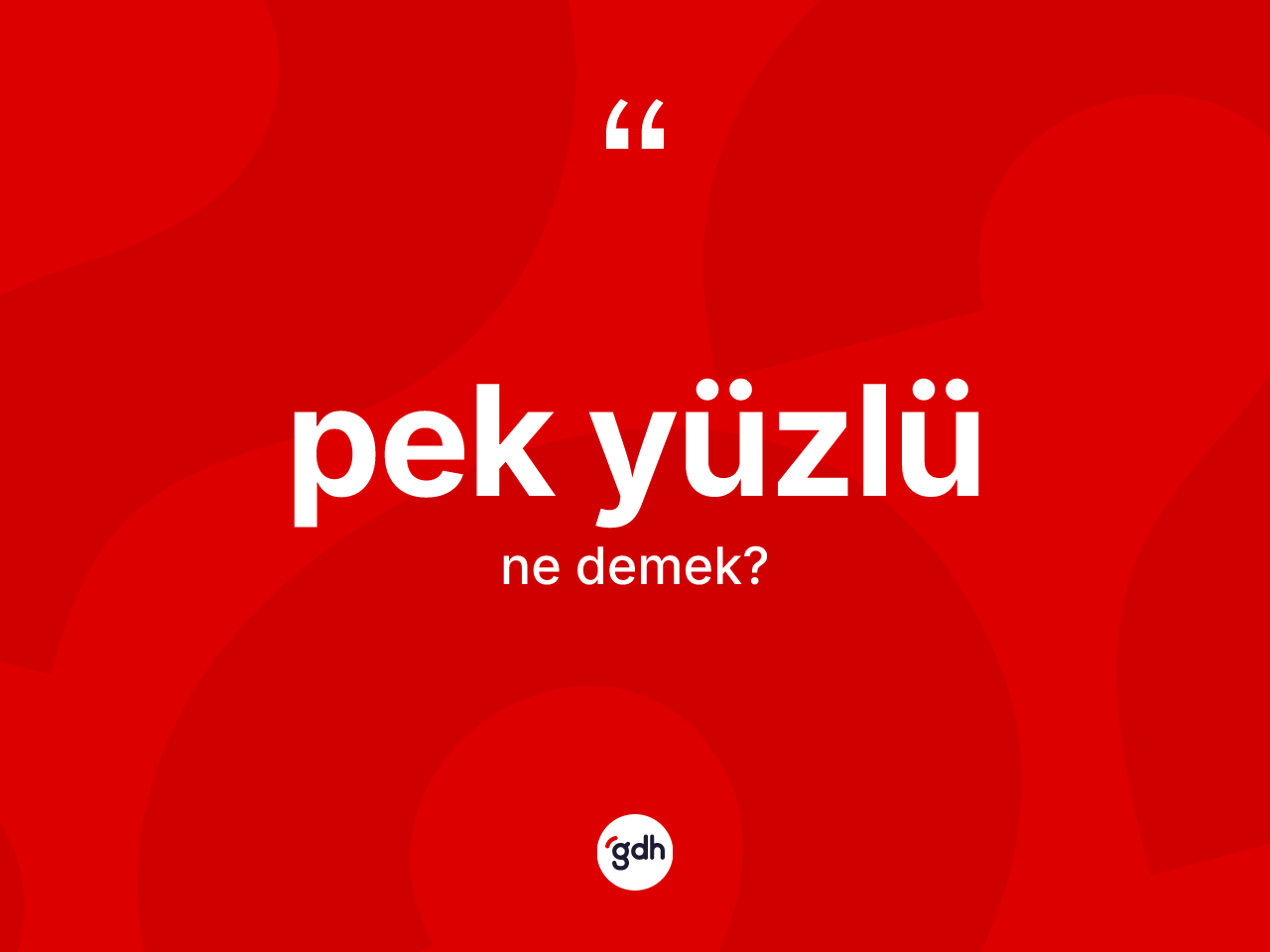 Pek yüzlü ne anlama gelir? Pek yüzlünün kısaca tanımı nedir?