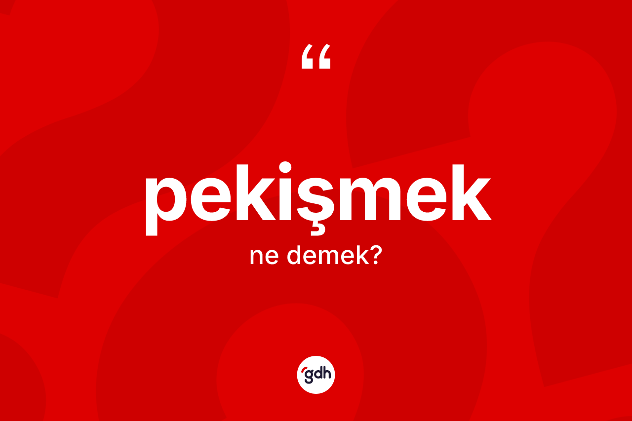 Pekişmek ne anlama gelir?