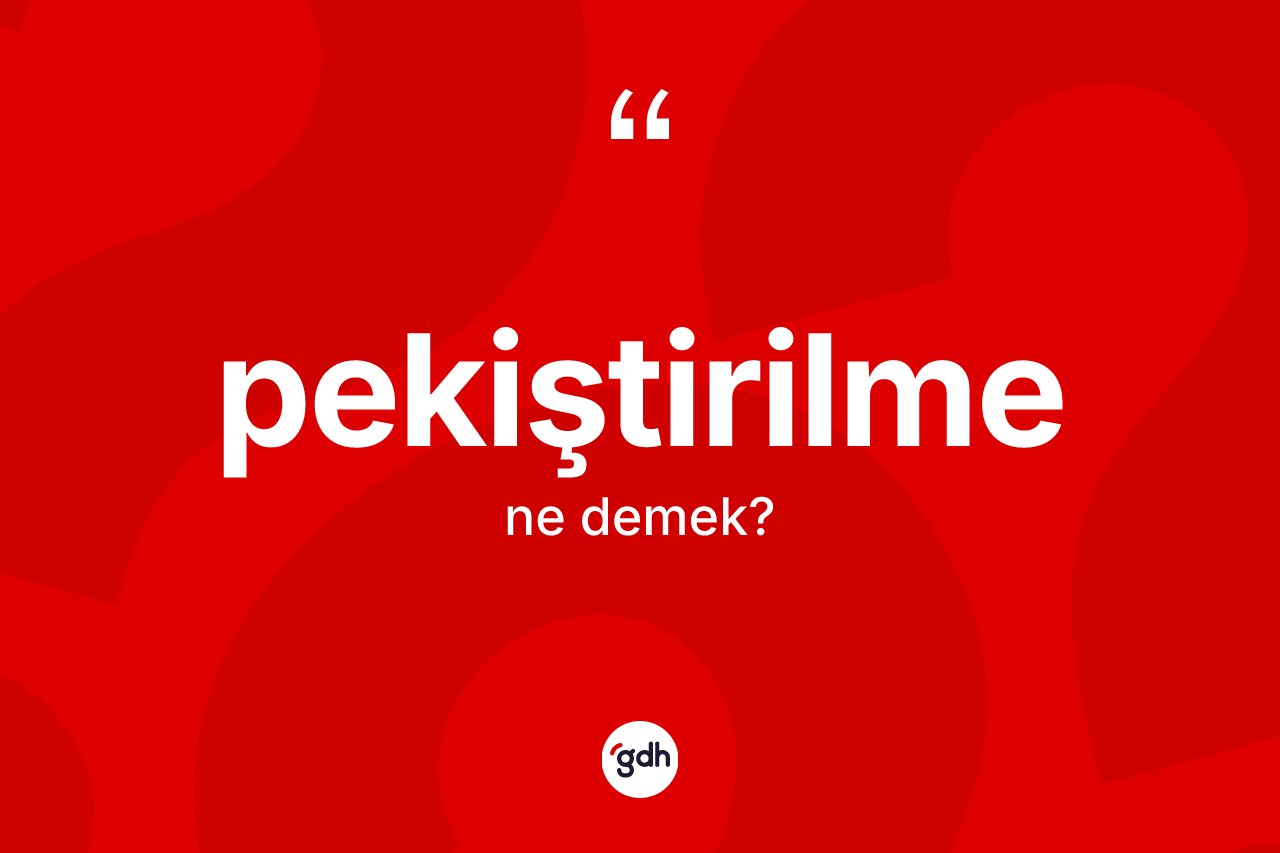 Pekiştirilme kelimesinin sözlükteki tanımı nedir? Pekiştirilmenin TDK'ya göre anlamı nedir?