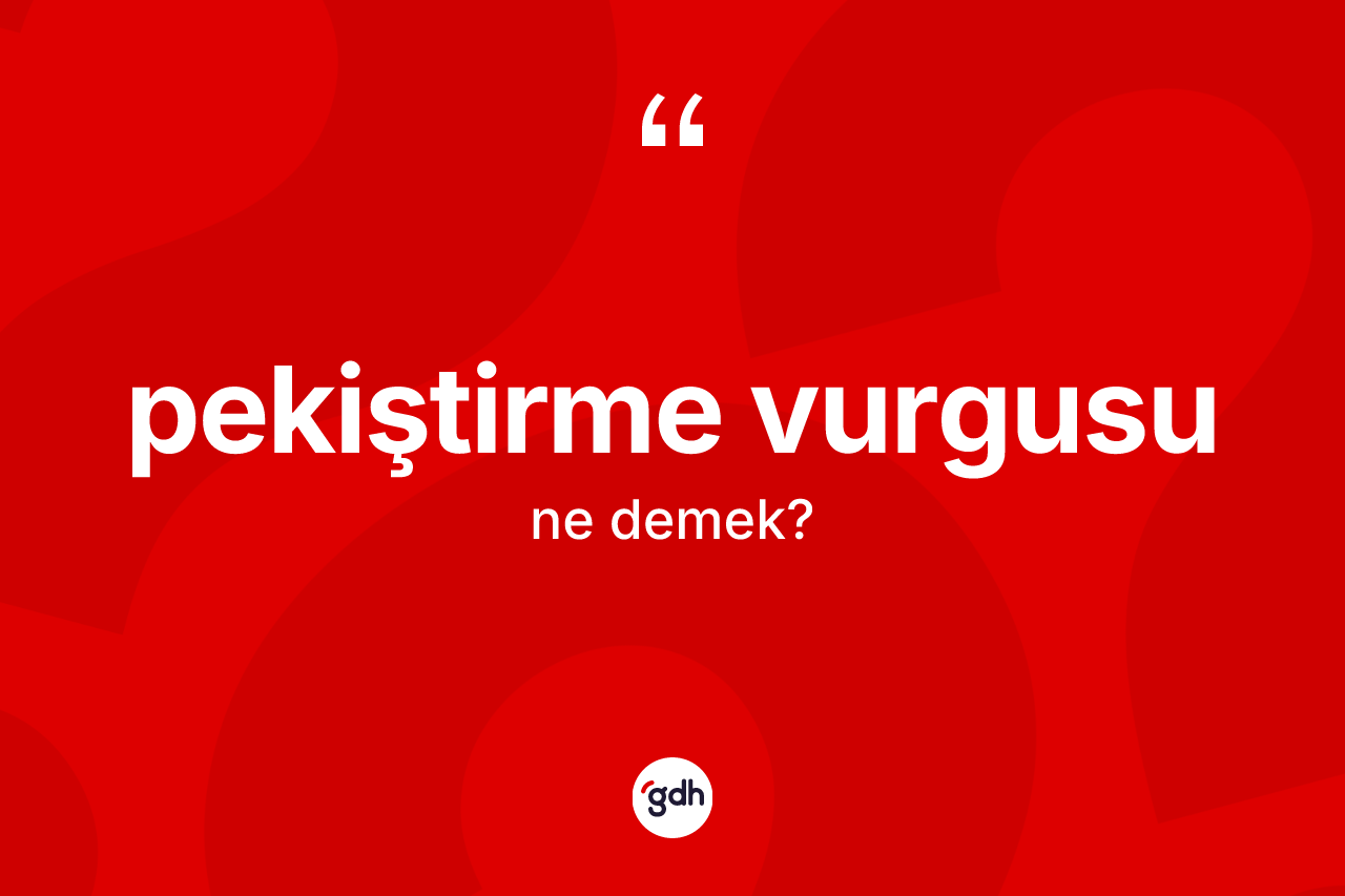 Pekiştirme vurgusu  kelimesinin anlamı nedir? Pekiştirme vurgusu  kelimesinin kaç farklı anlamı var?