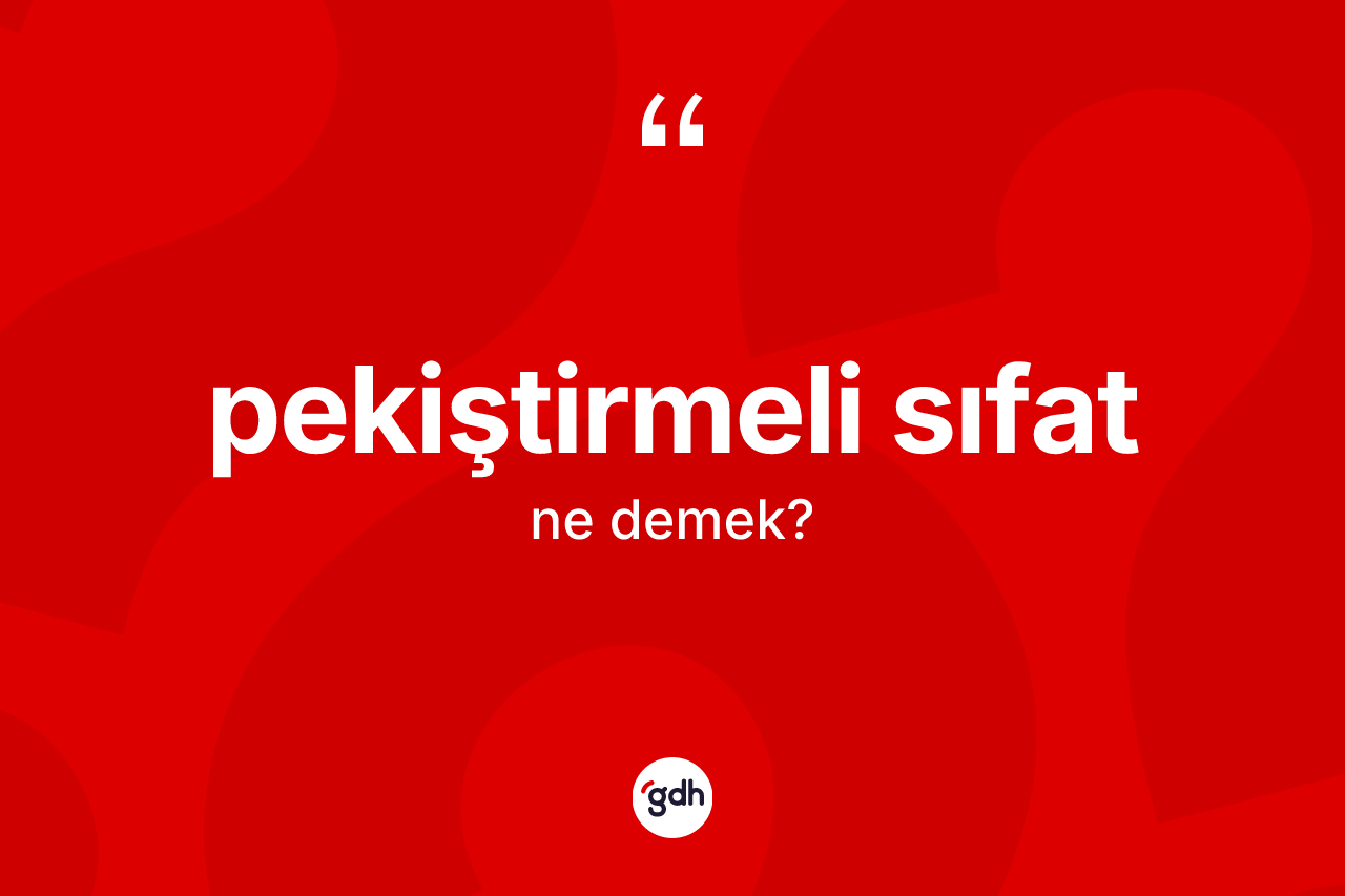 Pekiştirmeli sıfat ne anlama gelir?