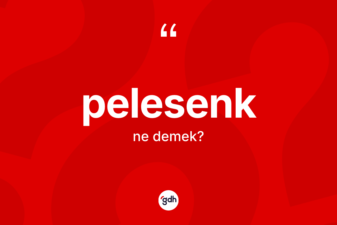 Pelesenk kelimesi nedir?