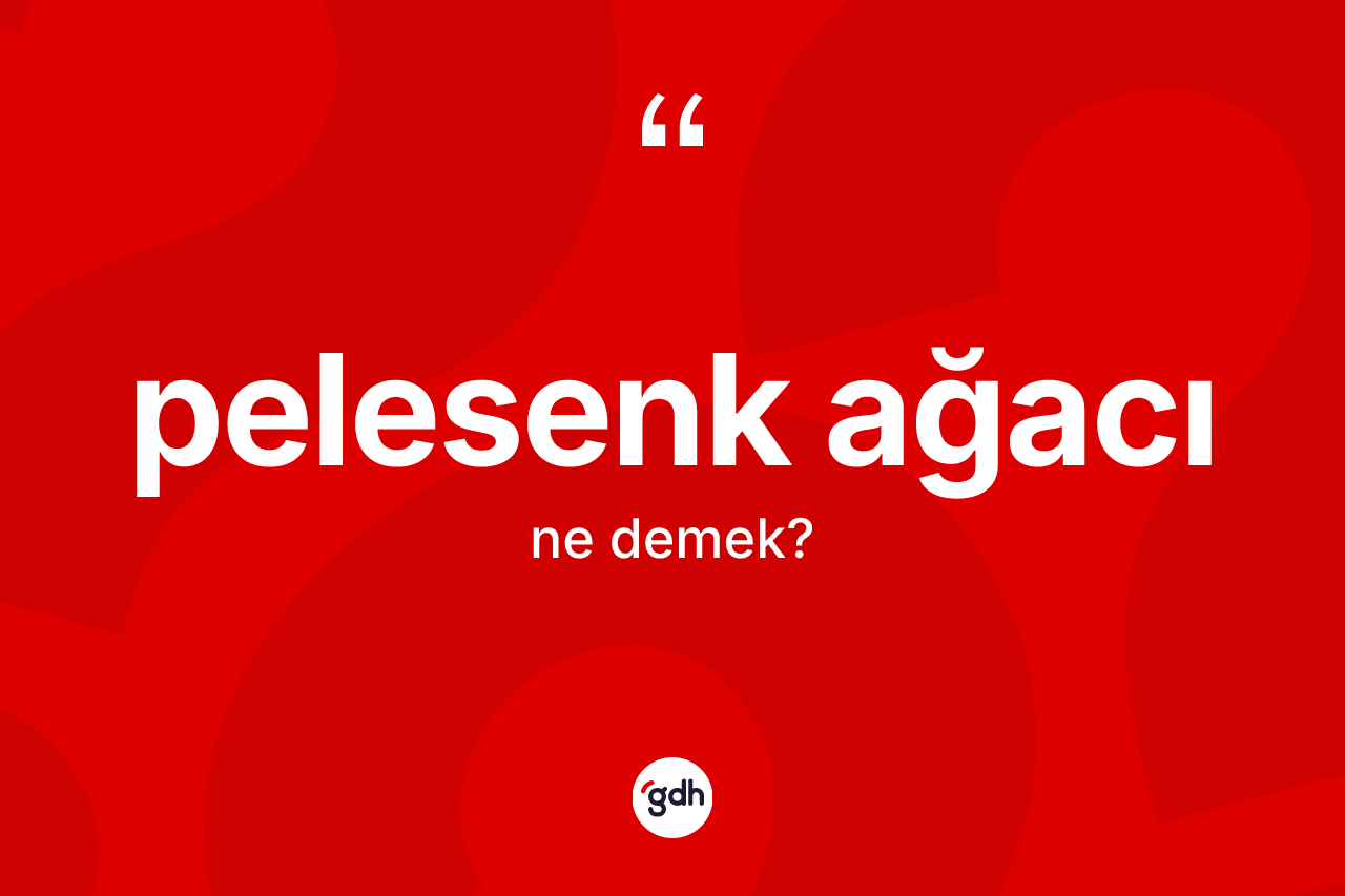 Pelesenk ağacı ne anlama gelir?